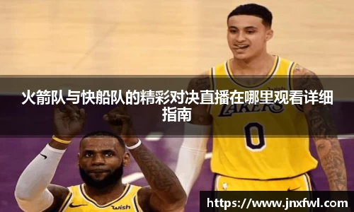 火箭队与快船队的精彩对决直播在哪里观看详细指南
